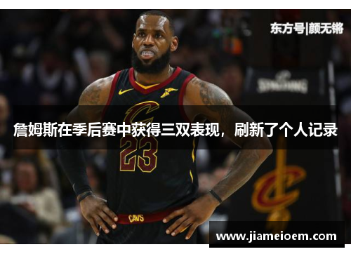 詹姆斯在季后赛中获得三双表现，刷新了个人记录